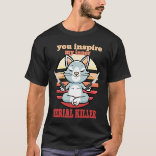 Du inspiriere meine innere Serial Killer Cat und S T-Shirt