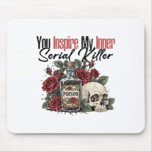 Du inspirierst meinen inneren Serienmörder Mousepad