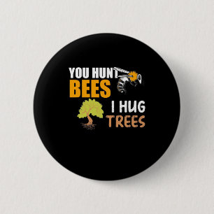 Du jagst Bienen, die ich umarmte Bäume Button