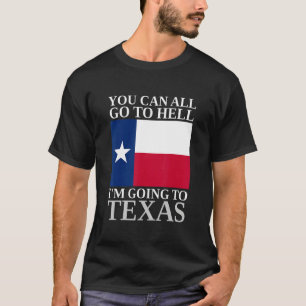 Du kannst alle zur Hölle gehen, wo ich nach Texas T-Shirt