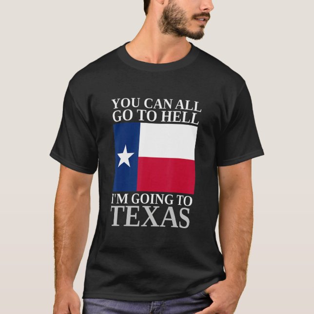Du kannst alle zur Hölle gehen, wo ich nach Texas  T-Shirt (Vorderseite)