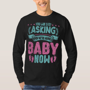 Du kannst aufhören Fragen, wenn wir gerade ein Bab T-Shirt