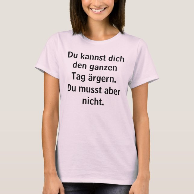 Du kannst dich den Tag ärgern T-Shirt (Vorderseite)