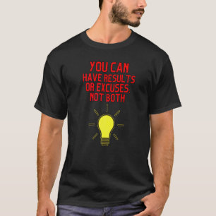 Du kannst Ergebnisse oder Ausreden haben, nicht be T-Shirt