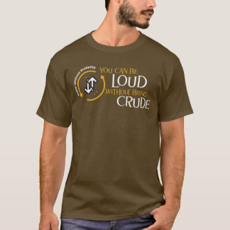 Du kannst laut sein, ohne grob zu sein T-Shirt