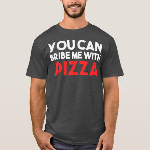 Du kannst mich mit Pizza bestechen T-Shirt