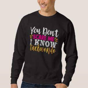 Du kannst mich nicht erschrecken, ich kenne Taekwo Sweatshirt