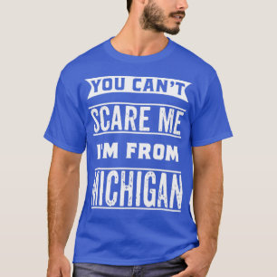 Du kannst mich nicht von Michigan erschrecken T-Shirt