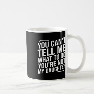 Du kannst mir nicht sagen, was ich tun soll, du bi kaffeetasse