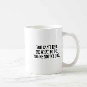 Du kannst mir nicht sagen, was ich tun soll, du bi kaffeetasse