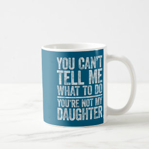 Du kannst mir nicht sagen, was ich tun soll, du bi kaffeetasse