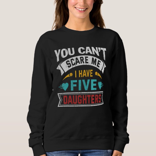 Du kannst mir nichts ausmachen, dass ich fünf Töch Sweatshirt (Vorderseite)