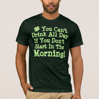 Du kannst nicht den ganzen Tag trinken T-Shirt