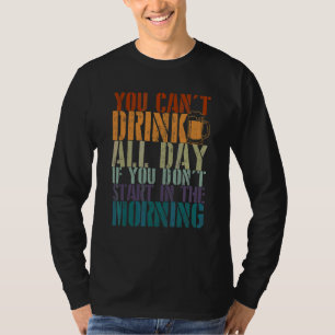 Du kannst nicht den ganzen Tag trinken Trinktag-D T-Shirt