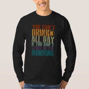 Du kannst nicht den ganzen Tag trinken Trinktages T-Shirt