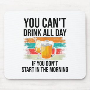 Du kannst nicht den ganzen Tag trinken, wenn du ni Mousepad
