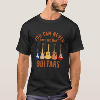 Du kannst nie zu viele Gitarren haben  T-Shirt