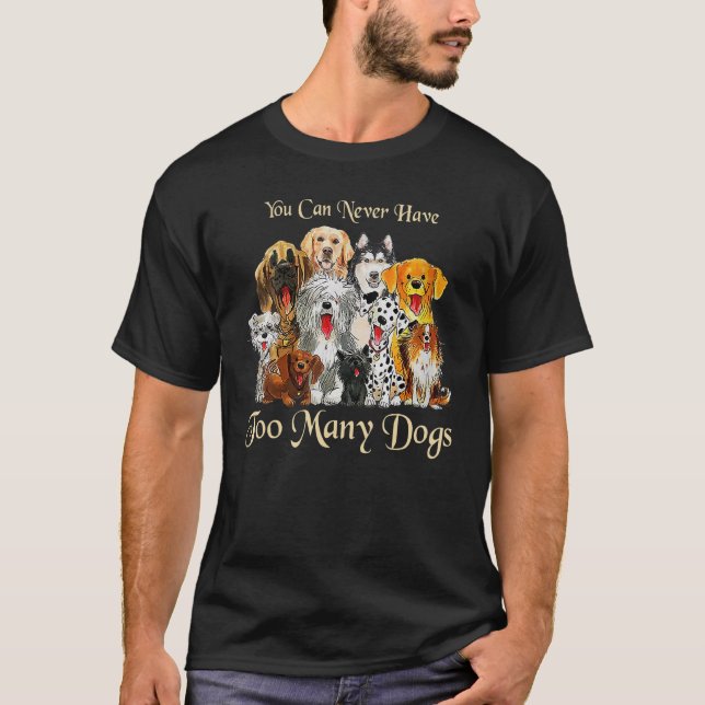 Du kannst nie zu viele Hunde haben T-Shirt (Vorderseite)