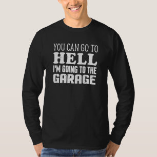 Du kannst zur Hölle fahren, ich gehe in die Garage T-Shirt
