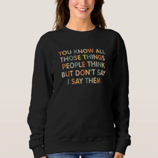 Du kennst all diese Dinge, die Leute denken, aber  Sweatshirt