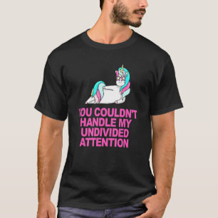 Du könntest meine ungeteilte Aufmerksamkeit nicht  T-Shirt