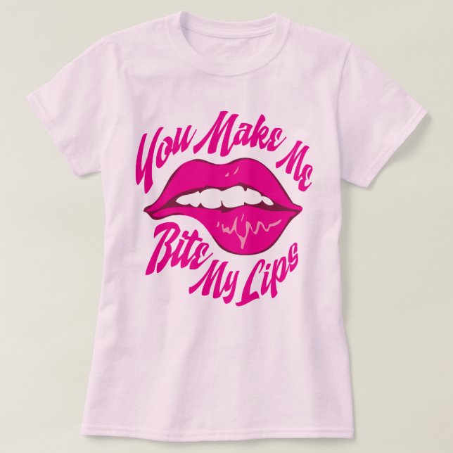 Du lässt mich meine Lippen beißen T-Shirt (Design vorne)