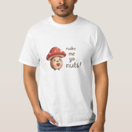 Du lässt mich Nuts machen - Adorable Haselnuss & P T-Shirt