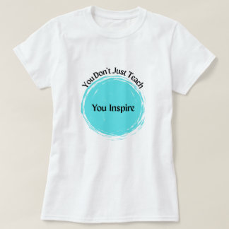 Du lehrst nicht nur, du Inspiriere! T-Shirt