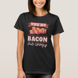 Du machst mich verrückt Frühstücksspeck Speck T-Shirt