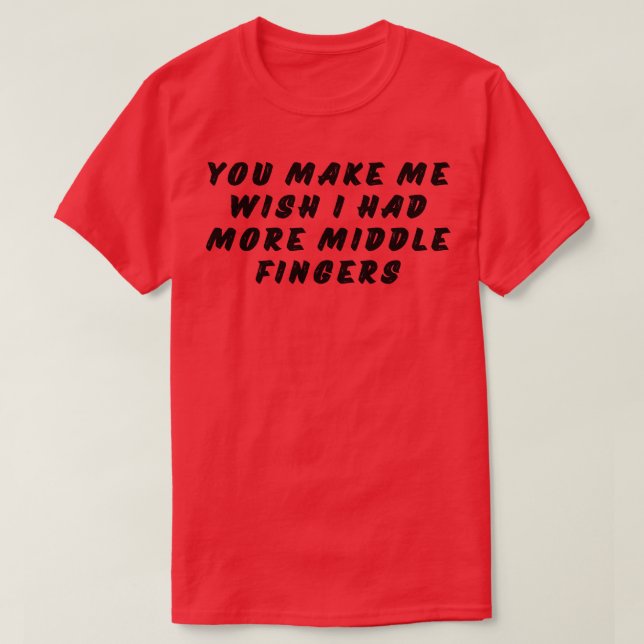 Du machst mir den Wunsch, dass ich mehr Mittelfing T-Shirt (Design vorne)