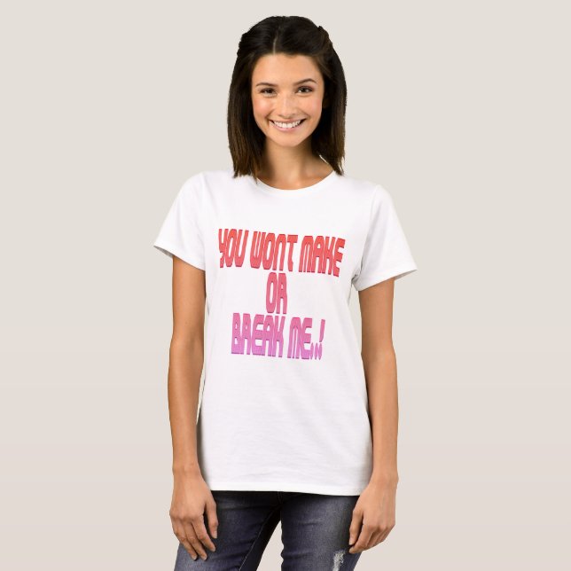 Du machst oder zerbrich mich nicht T-Shirt (Vorne ganz)