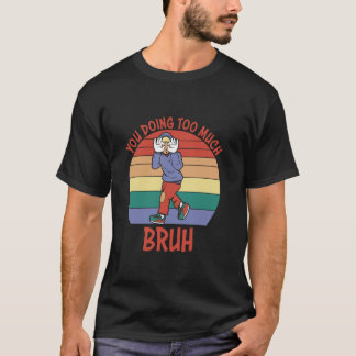 Du machst zu viel, Bruh Vintage-Zitat T-Shirt