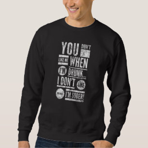 Du magst mich nicht, wenn ich betrunken bin... Nun Sweatshirt