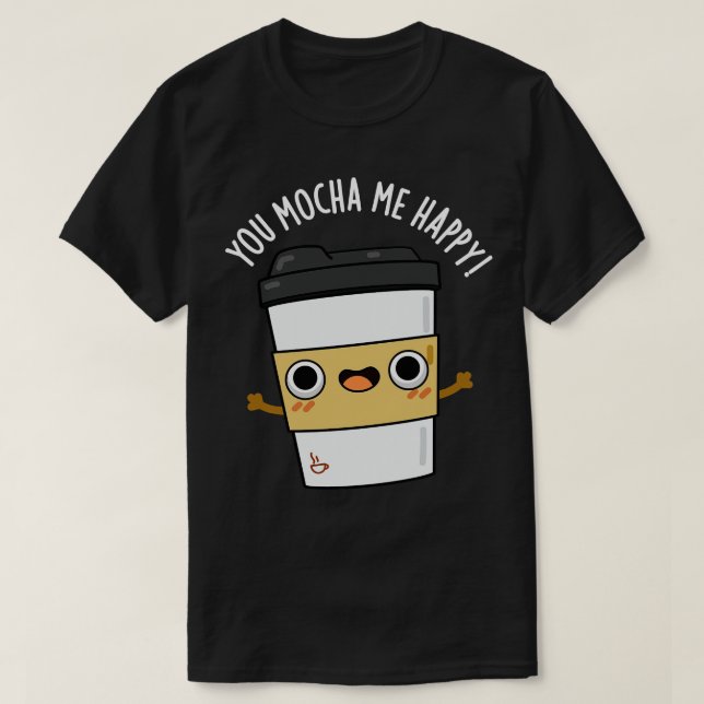Du mocha me glücklich Niedliche Kaffeepause T-Shirt (Design vorne)