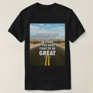 Du musst anfangen, großartig zu sein - Motivierend T-Shirt