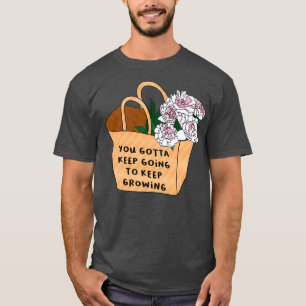 Du musst behalten werden, zu wachsen behalten T-Shirt