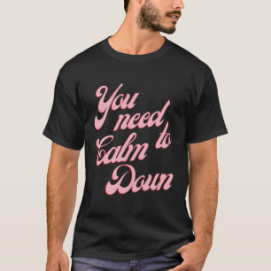 Du musst dich beruhigen T-Shirt