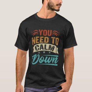 Du musst dich beruhigen T-Shirt