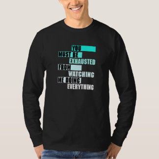 Du MUSST ER SCHÖPFT SEIN, Wenn du mir bei ALLEM zu T-Shirt