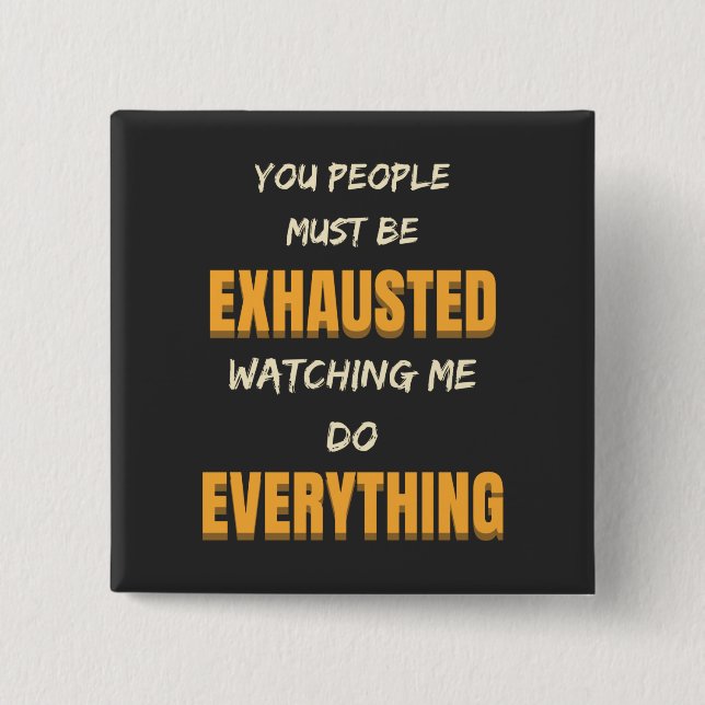 Du musst erschöpft sein, wenn ich alles tue button (Vorderseite)