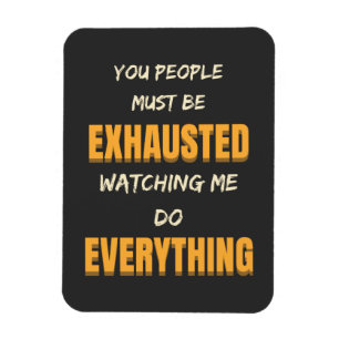 Du musst erschöpft sein, wenn ich alles tue magnet