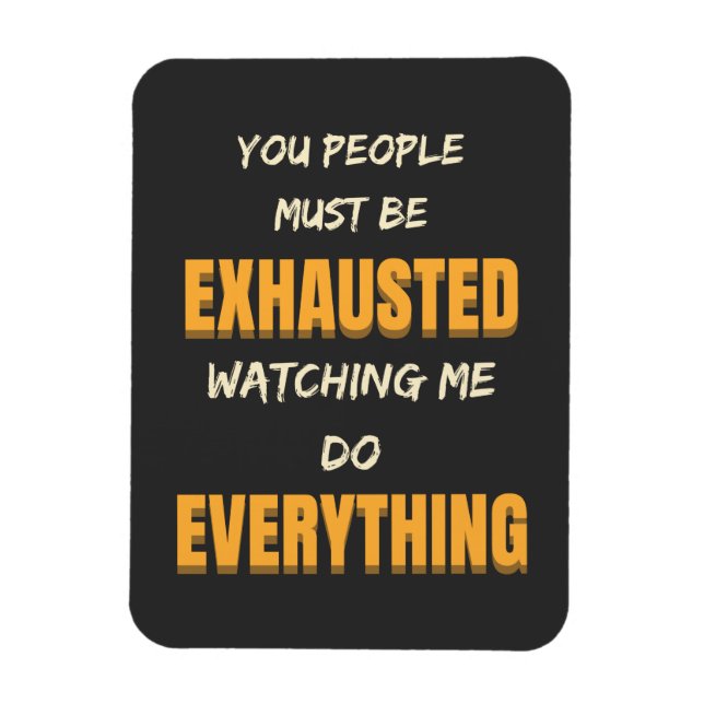 Du musst erschöpft sein, wenn ich alles tue magnet (Vertikal)