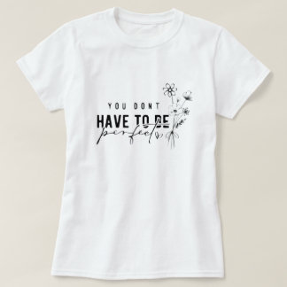 Du musst kein perfekter grafischer T - Shirt sein