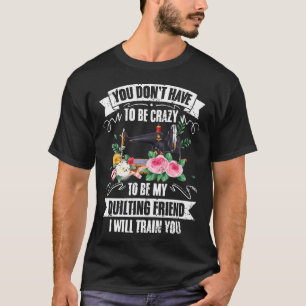 Du musst keine verrückte lustige Quilterin sein T-Shirt