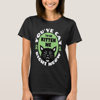 Du musst mich einfach kitten, und zwar sofort   Ka T-Shirt