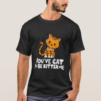 Du musst mich zum Kätzchen machen, süße Katze, Kat T-Shirt