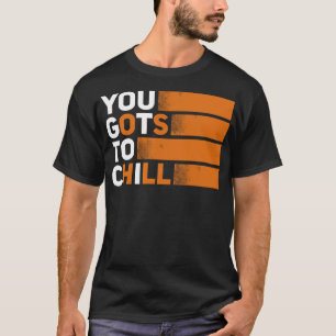 Du musst nach Chill T-Shirt