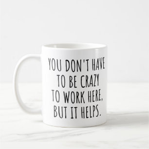 Du musst nicht verrückt sein, um hier zu arbeiten, kaffeetasse