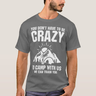 Du musst nicht verrückt sein, um mit uns zu campen T-Shirt