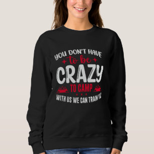 Du musst nicht verrückt sein, um mit uns zu zelten sweatshirt